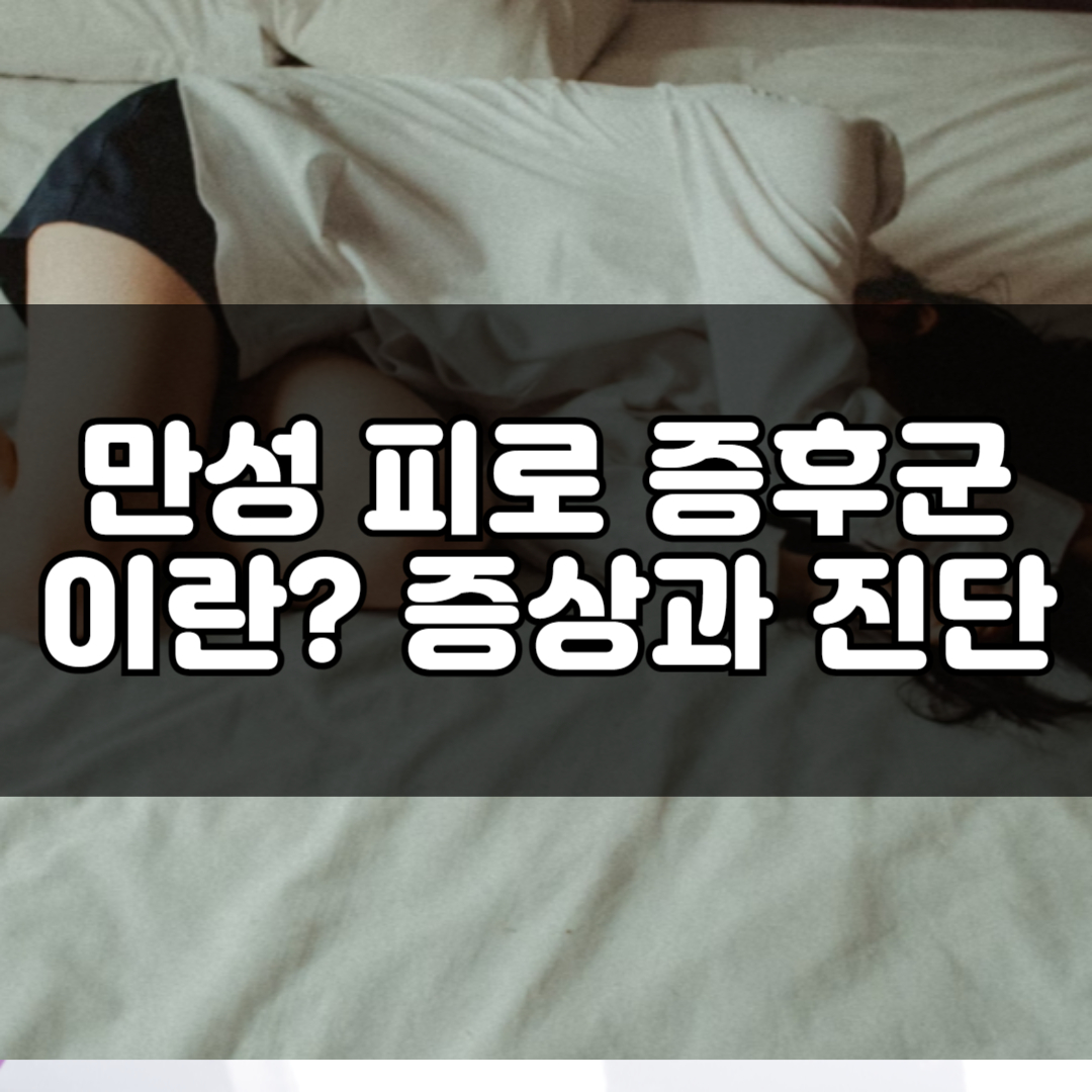 만성 피로 증후군이란? 증상과 진단