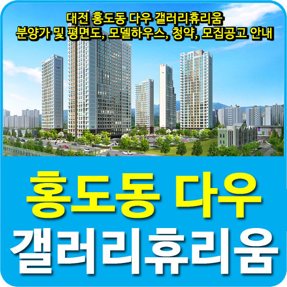  대전 홍도동 다우 갤러리휴리움 분양가 및 평면도, 모델하우스, 청약, 모집공고 안내