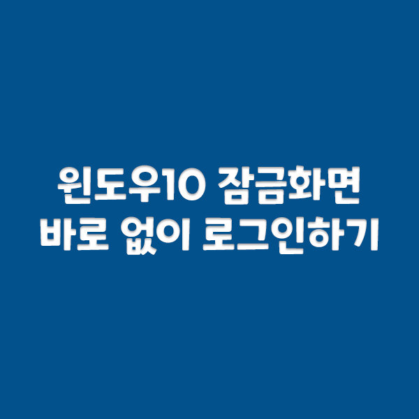  윈도우10 잠금화면 없이 바로 로그인하기