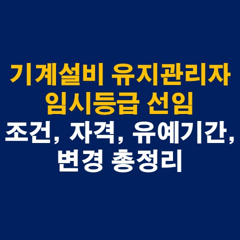  기계설비 유지관리자 임시선임 조건, 자격, 유예기간, 변경 총정리