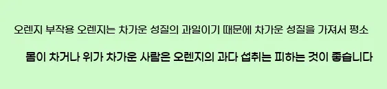  오렌지 부작용 오렌지는 차가운 성질의 과일이기 때문에 차가운 성질을 가져서 평소 몸이 차거나 위가 차가운 사람은 오렌지의 과다 섭취는 피하는 것이 좋습니다