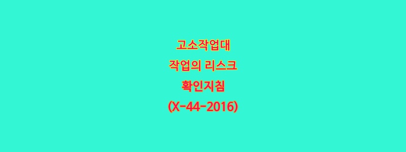  고소작업대 작업의 리스크 확인지침(X-44-2016)