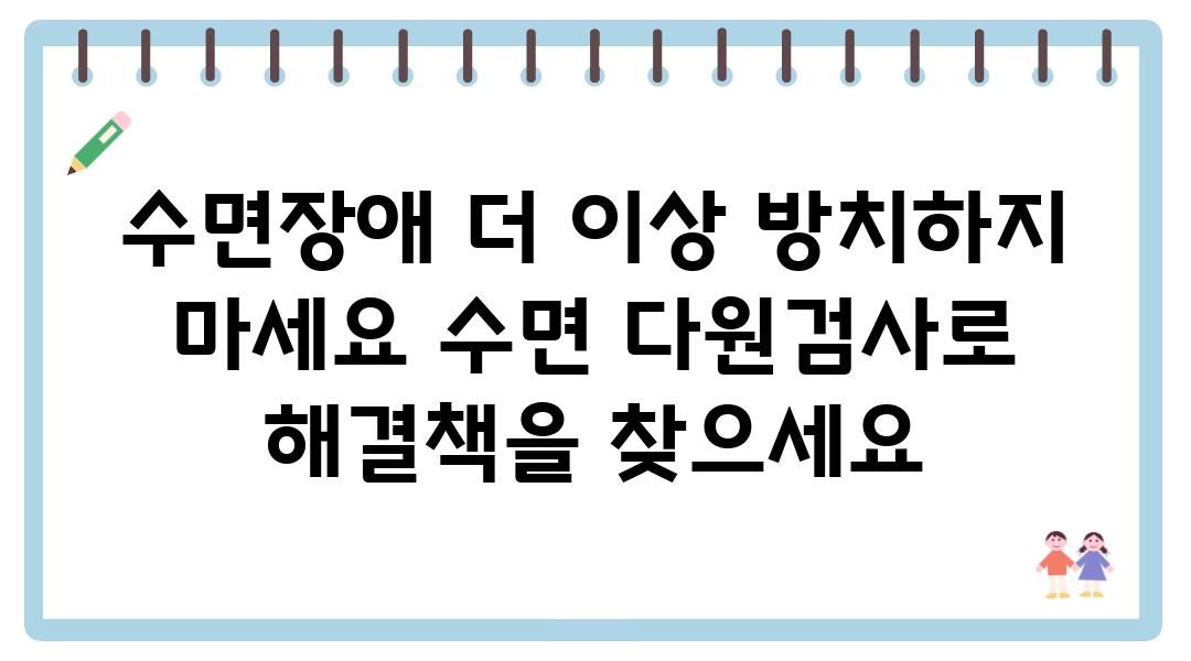 수면장애 더 이상 방치하지 마세요 수면 다원검사로 해결책을 찾으세요