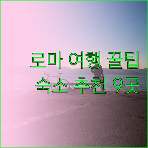 로마 여행 필수 정보? 숙소 선택 팁