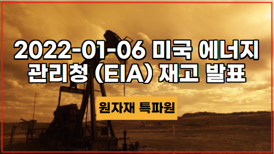  [국제유가] 2022-01-06 미국 에너지 관리청 (EIA) 재고 발표