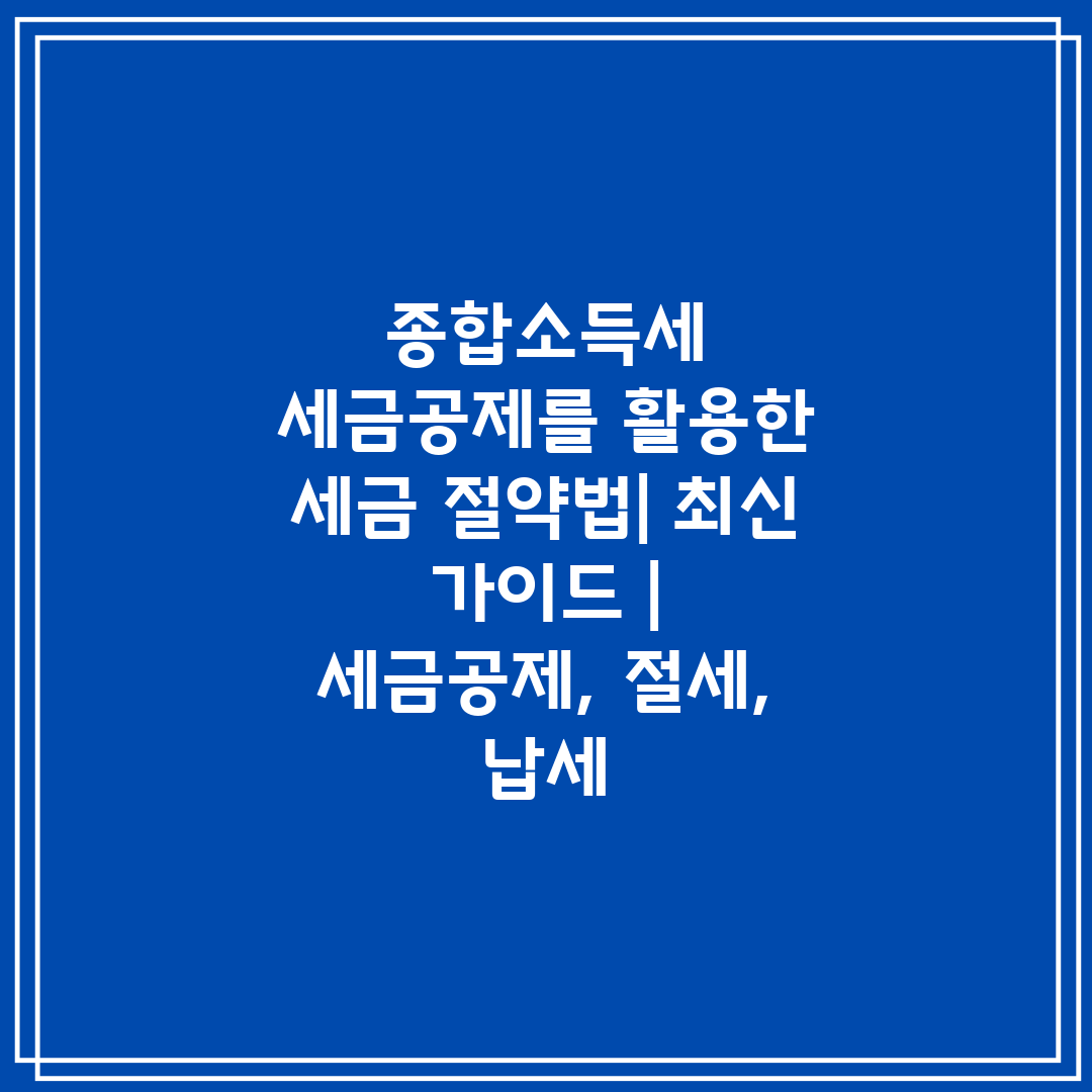 종합소득세 세금공제를 활용한 세금 절약법 최신 가이드 