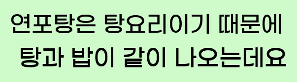  연포탕은 탕요리이기 때문에 탕과 밥이 같이 나오는데요