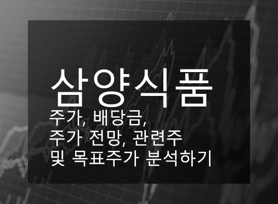 삼양식품 주가, 배당금, 주가 전망, 관련주 및 목표주가 분석하기