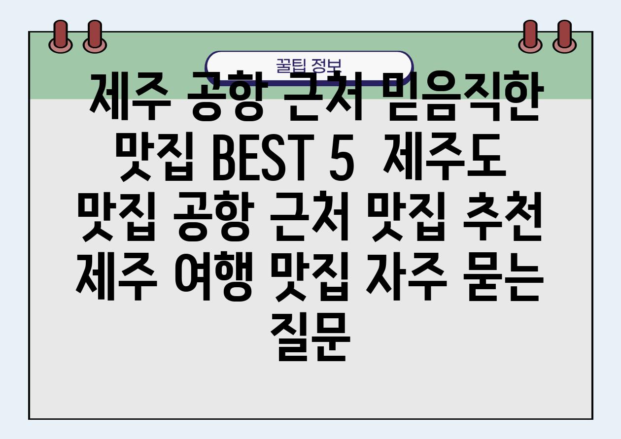  제주 공항 근처 믿음직한 맛집 BEST 5  제주도 맛집 공항 근처 맛집 추천 제주 여행 맛집 자주 묻는 질문