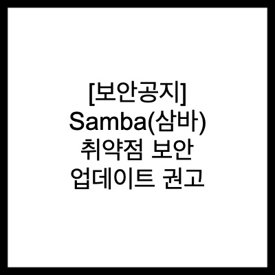  [보안공지] Samba(삼바) 취약점 보안 업데이트 권고