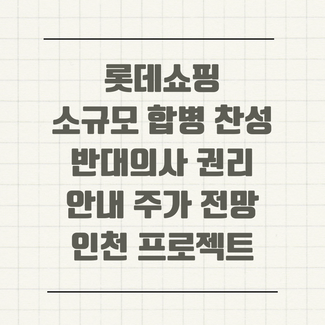 롯데쇼핑 소규모 합병 찬성 반대의사 권리안내 주가 전망 인천 프로젝트