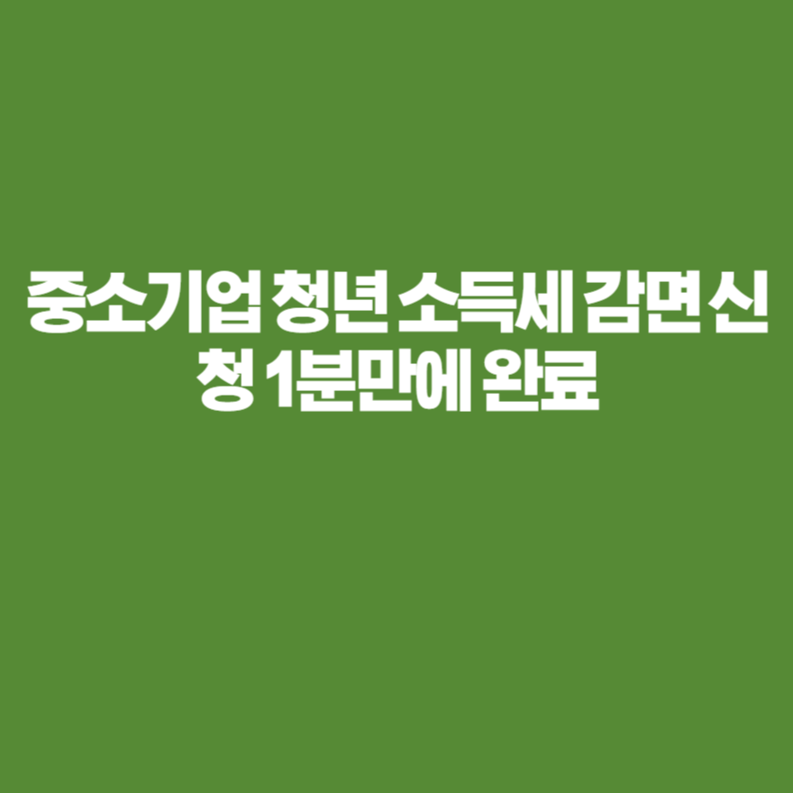 중소기업 청년 소득세 감면 신청 1분만에 완료 중소기업 청년 소득세 감면 신청 1분만에 완료
