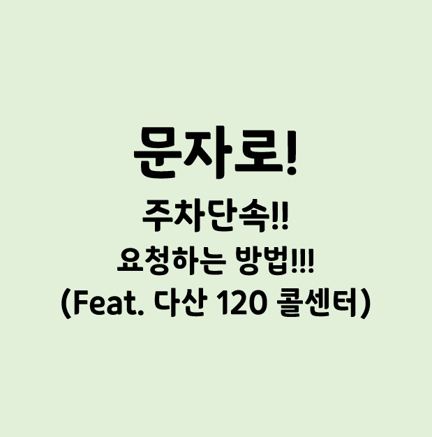  문자(다산 120 콜센터)로 주차 단속 요청하는 방법