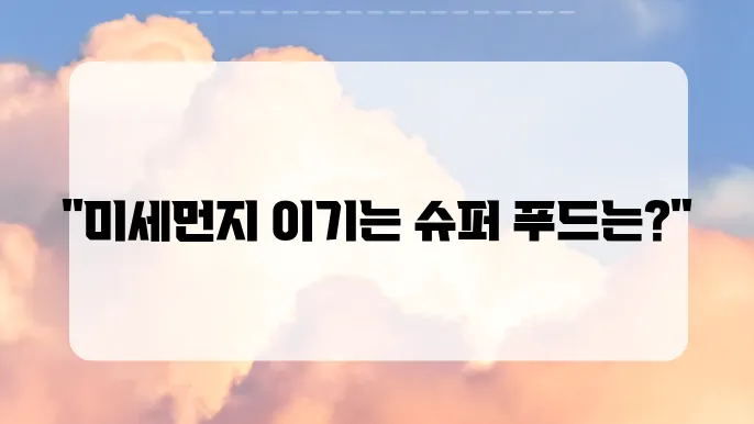 미세먼지를 대응하기 위해 먹으면 좋은 음식