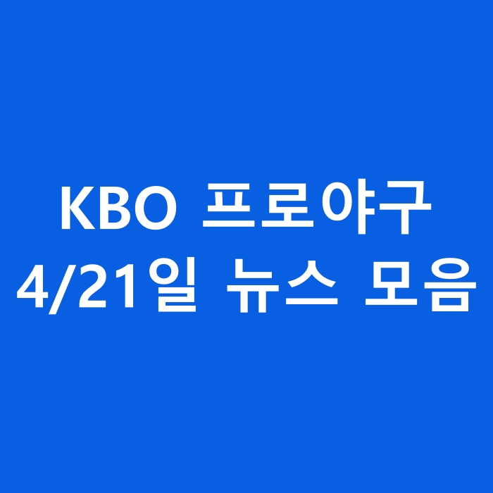  4/21일 프로야구 뉴스모음