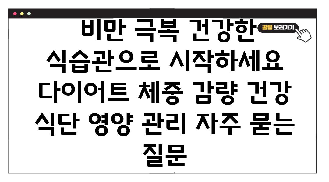  비만 극복 건강한 식습관으로 시작하세요  다이어트 체중 감량 건강 식단 영양 관리 자주 묻는 질문