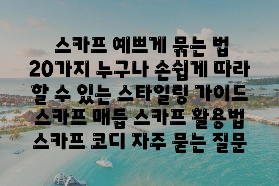  스카프 예쁘게 묶는 법 20가지 누구나 손쉽게 따라 할 수 있는 스타일링 안내  스카프 매듭 스카프 활용법 스카프 코디 자주 묻는 질문