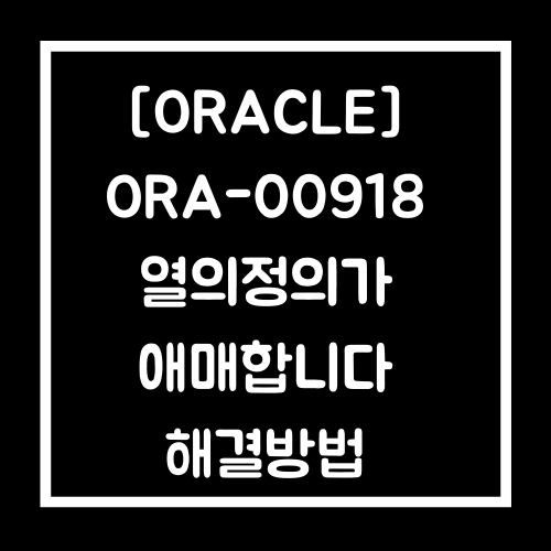 Oracle] 오라클 Ora-00918 열의 정의가 애매합니다.(Column Ambiguously Defined) 해결방법