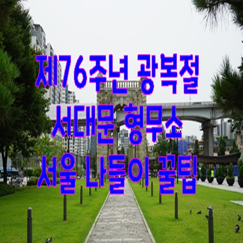  제76주년 광복절 서대문 형무소 서울 나들이 꿀팁