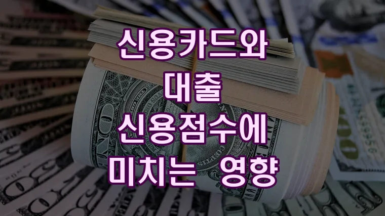 신용카드와 대출 신용점수에 미치는 영향