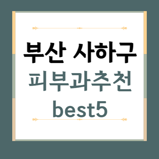 부산 사하구 피부과 추천 BEST5 ❘ 전문의, 필러, 보톡스, 기미, 여드름, 후기 ❘ 잘하는 곳