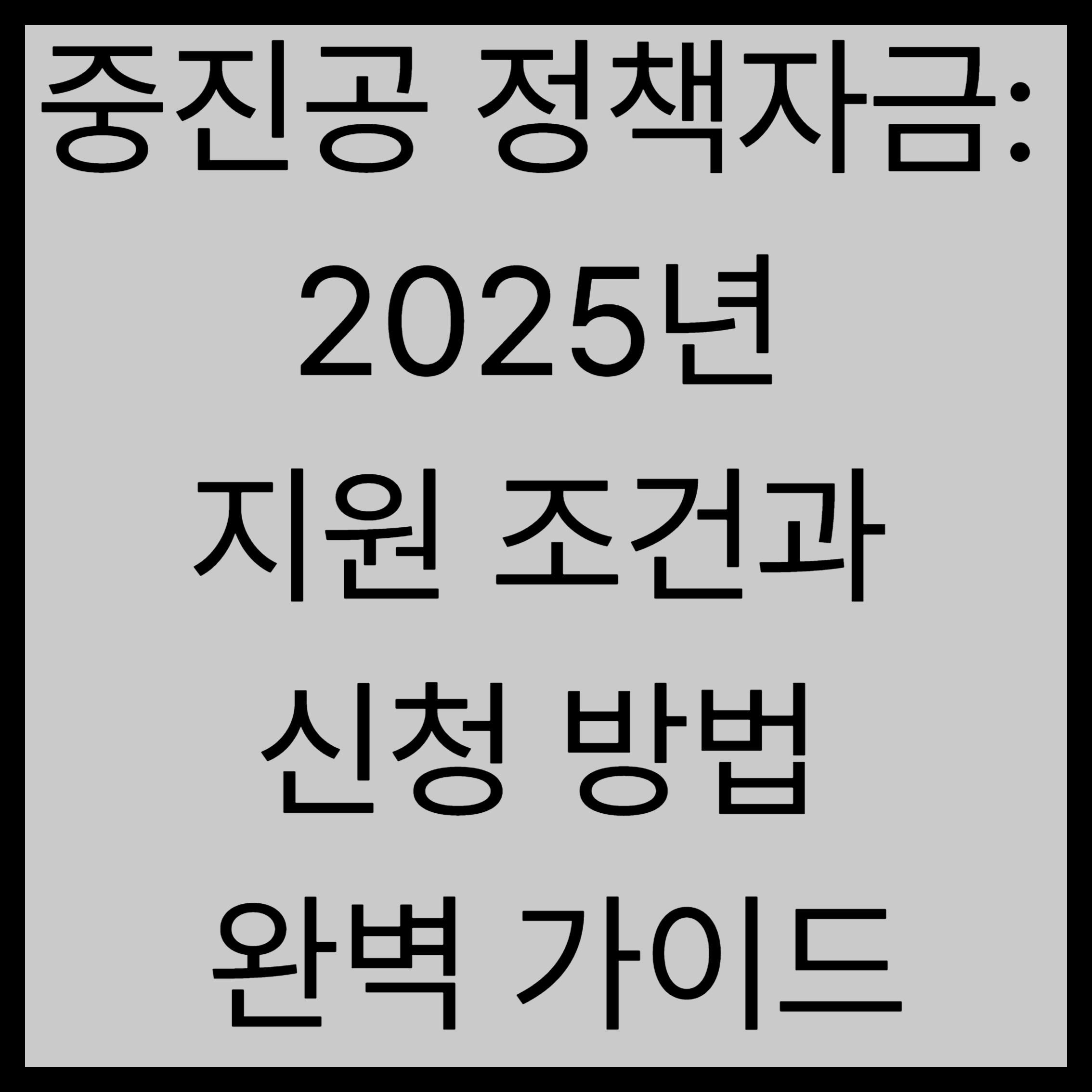 중진공 정책자금: 2025년 지원 조건과 신청 방법 완벽 가이드