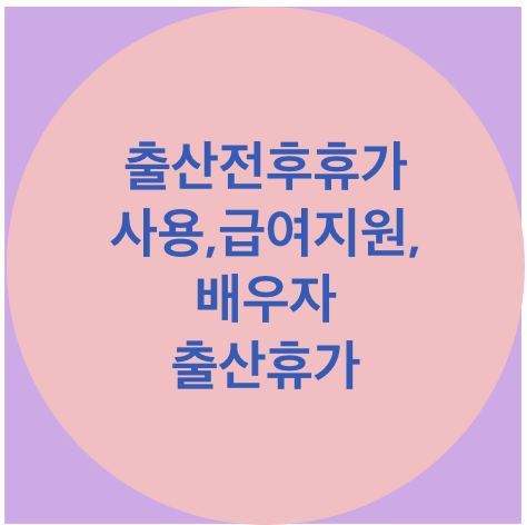 출산전후휴가 사용&#44;급여지원&#44;배우자출산휴가