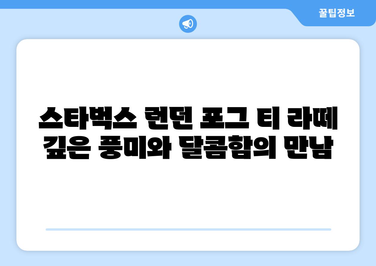 스타벅스 런던 포그 티 라떼 깊은 풍미와 달콤함의 만남