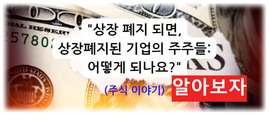 상장 폐지 되면&#44; 상장폐지된 기업의 주주들: 어떻게 되나요? (주식 이야기) 알아보자