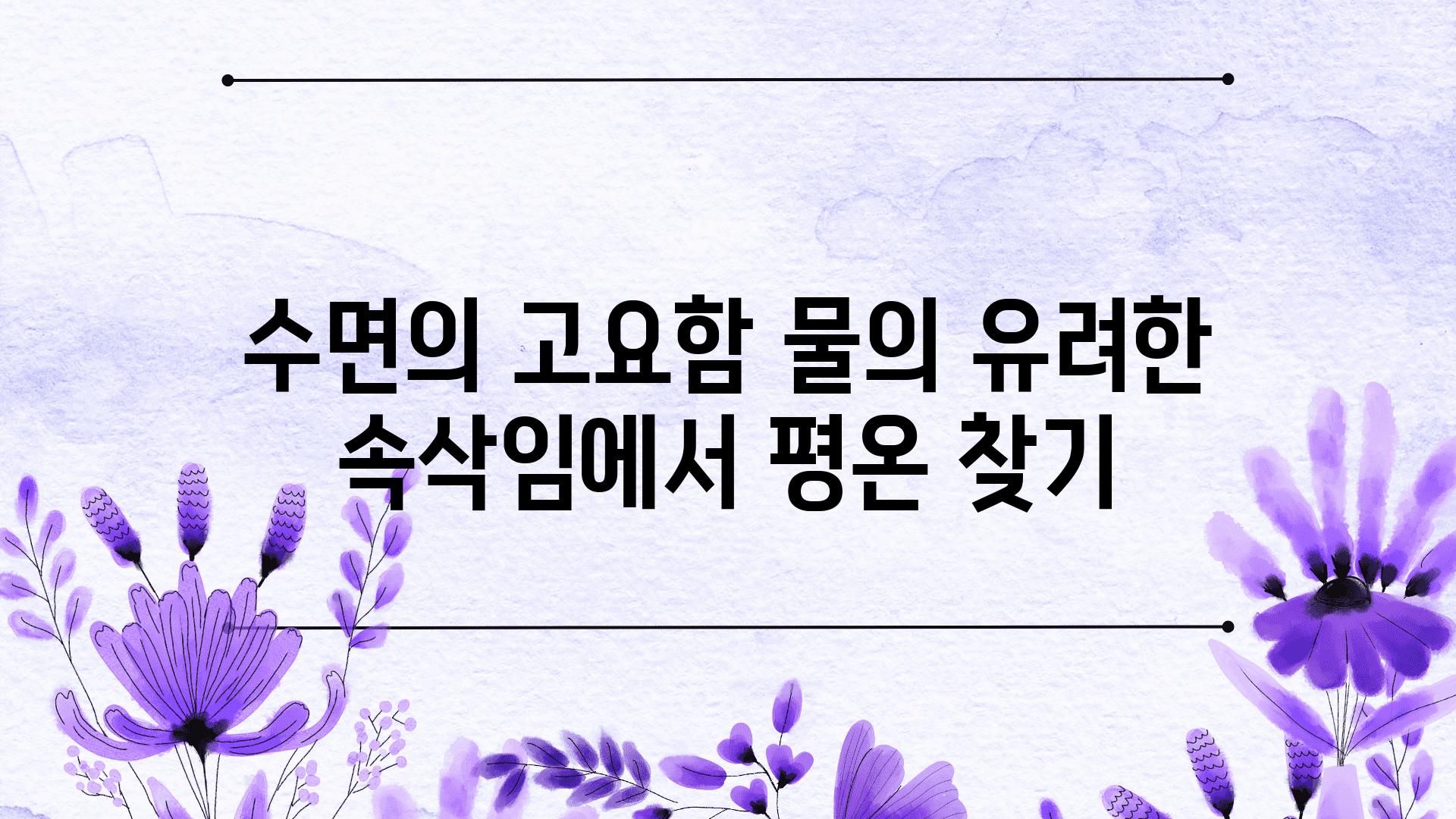 수면의 고요함 물의 유려한 속삭임에서 평온 찾기