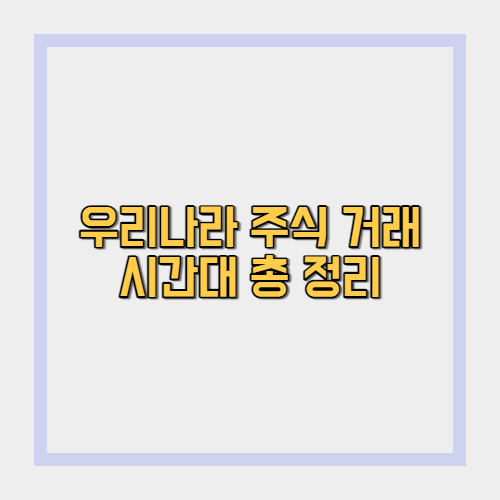  헷갈리는 주식 매매시간 완벽 정리(정규시간, 동시호가, 시간외종가, 시간외단일가)