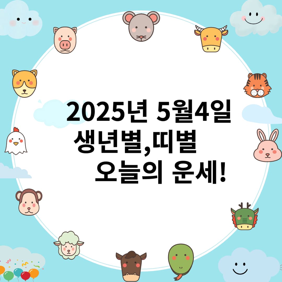 2025년 5월 4일 띠별,생년별 오늘이 운세