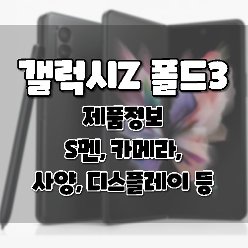 삼성 갤럭시 Z 폴드3 제품정보 (S펜, 사양, 카메라, 디자인, 디스플레이, 성능 등)