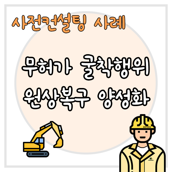  무허가 굴착행위에 대한 원상복구 양성화 관련 사전컨설팅 사례