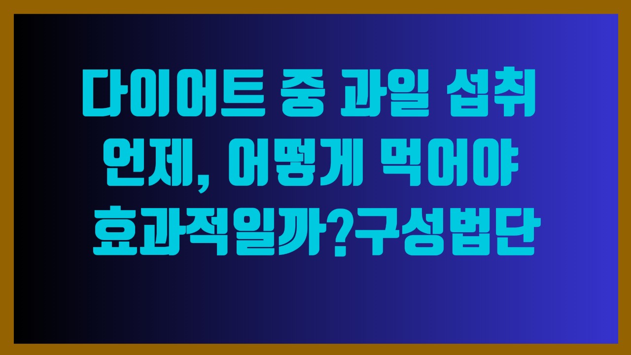 다이어트 중 과일 섭취 – 언제, 어떻게 먹어야 효과적일까