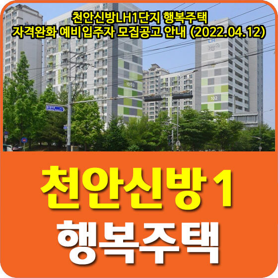  천안신방LH1단지 행복주택 자격완화 예비입주자 모집공고 안내 (2022.04.12)