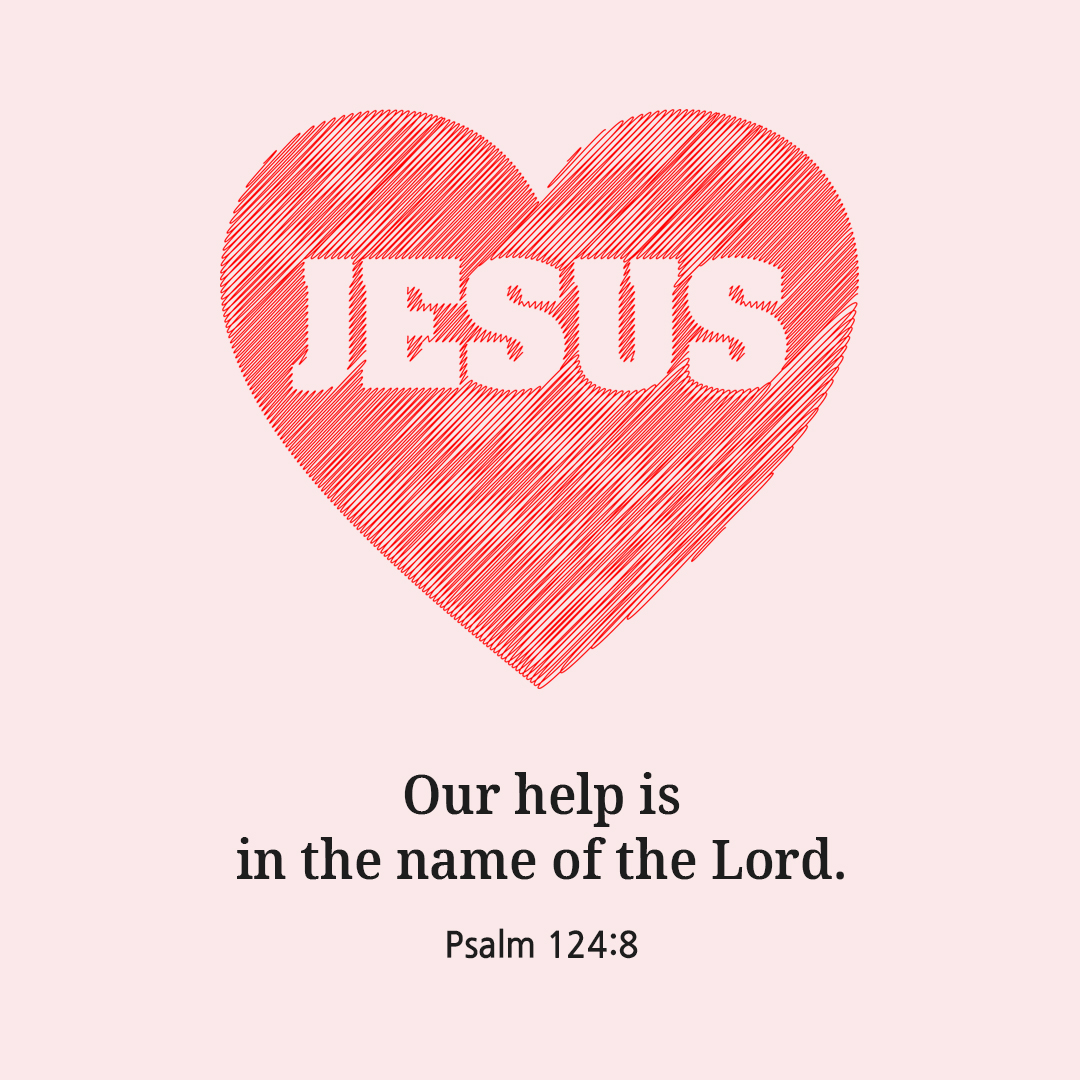 Our help is in the name of the Lord. (Psalm 124:8)
