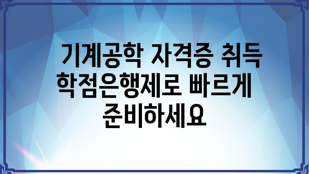   기계공학 자격증 취득 학점은행제로 빠르게 준비하세요