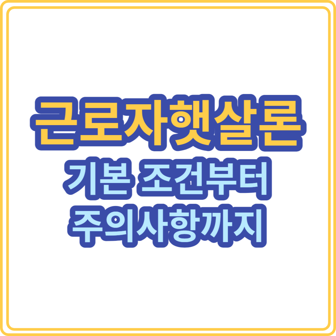 7가지로 알아보는 근로자 햇살론: 기본 조건부터 주의사항까지