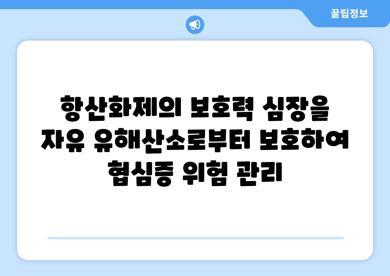 항산화제의 보호력 심장을 자유 유해산소로부터 보호하여 협심증 위험 관리