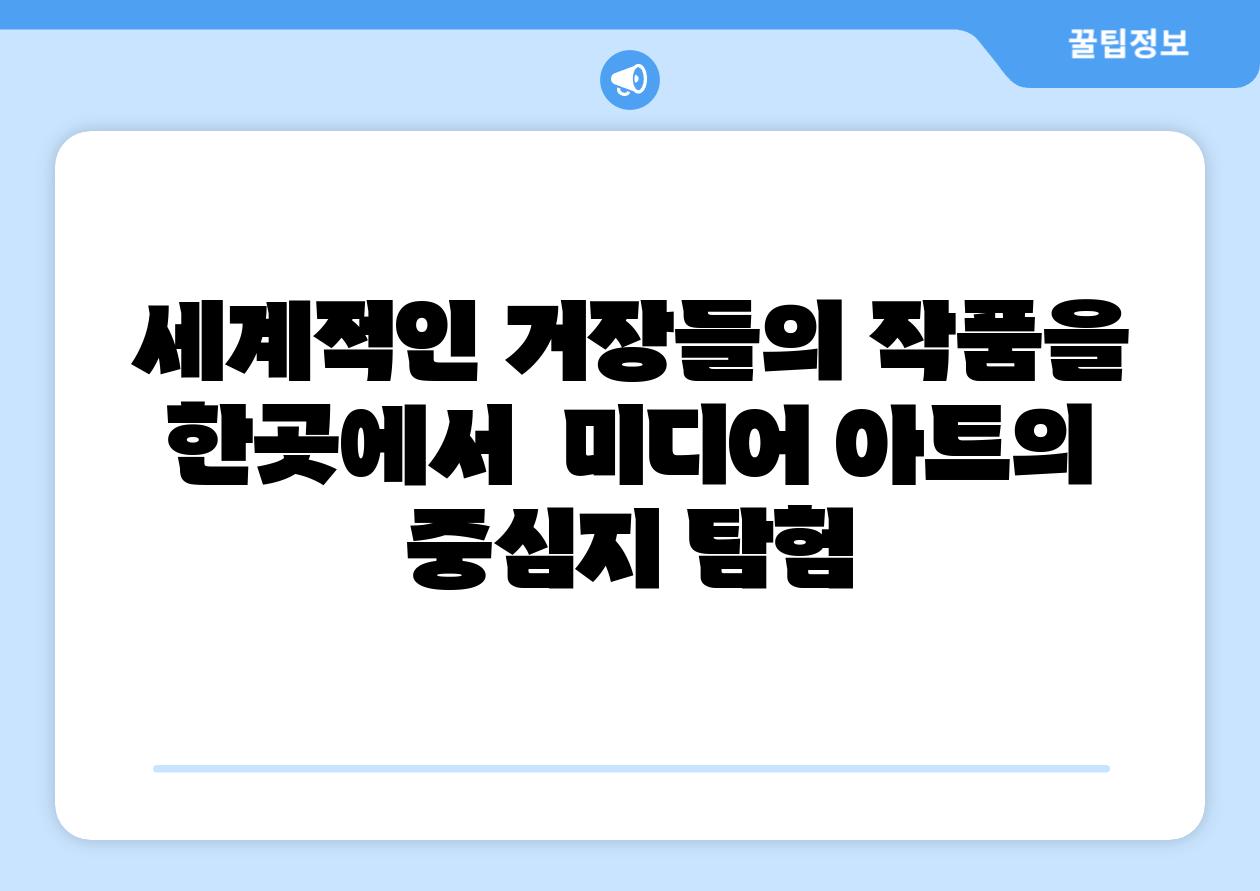 세계적인 거장들의 작품을 한곳에서  미디어 아트의 중심지 탐험