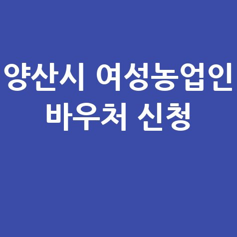 양산시 여성농업인 바우처 지원 신청방법 자격 대상