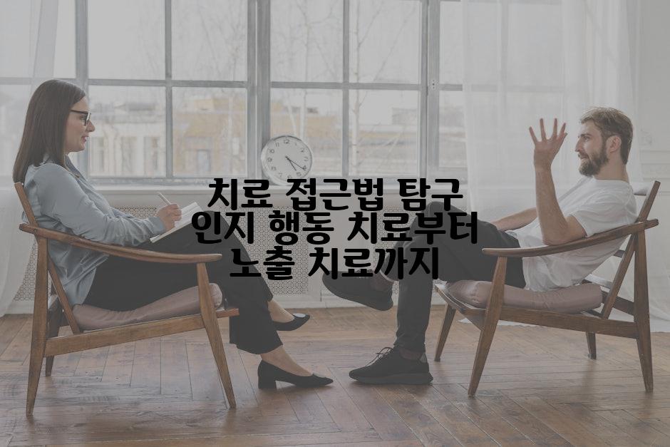 치료 접근법 탐구 인지 행동 치료부터 노출 치료까지