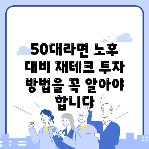 50대라면 노후 대비 재테크 투자 방법을 꼭 알아야 합니다