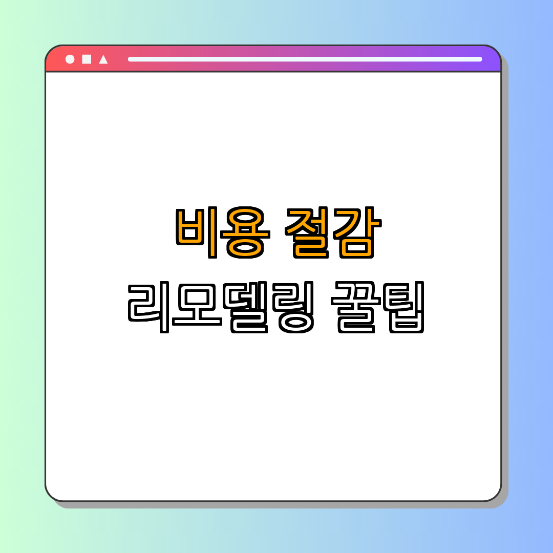 집 리모델링 비용 줄이는 방법 ｜ 비용 절감 ｜ 현실적인 팁 ｜ 꼭 알아야 할 정보 ｜ 꿀팁 모음 ｜ 총정리