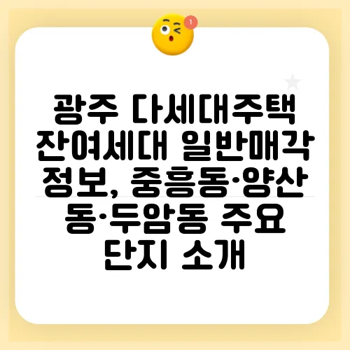 광주 다세대주택 잔여세대 일반매각 정보, 중흥동·양산동·두암동 주요 단지 소개