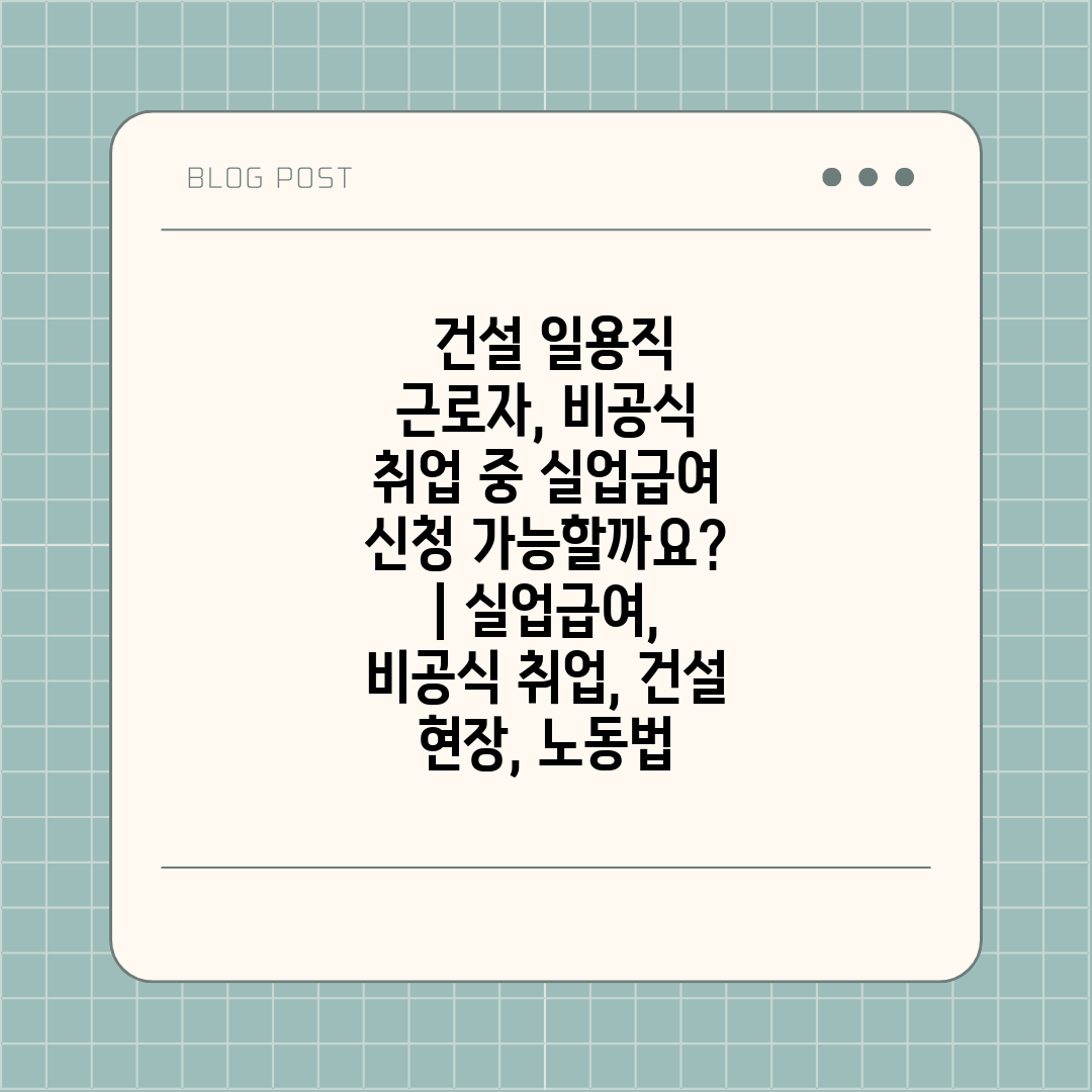  건설 일용직 근로자, 비공식 취업 중 실업급여 신청 