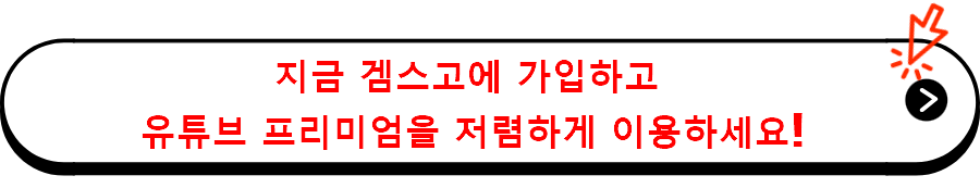 지금 겜스고에 가입하고 
유튜브 프리미엄을 저렴하게 이용하세요!