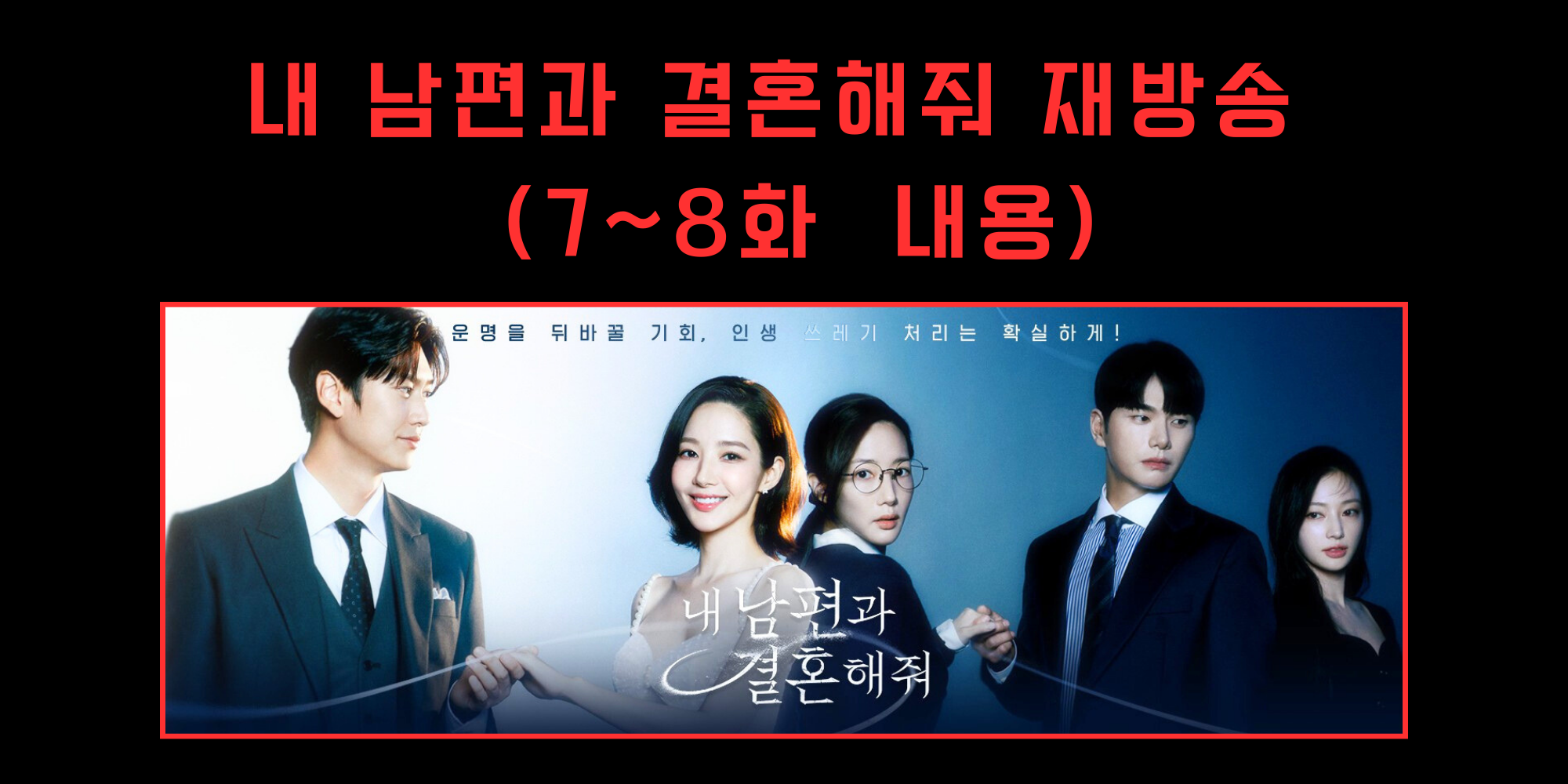  내 남편과 결혼해줘 재방송( 7~8화 재방송 몰아보기 가이드)