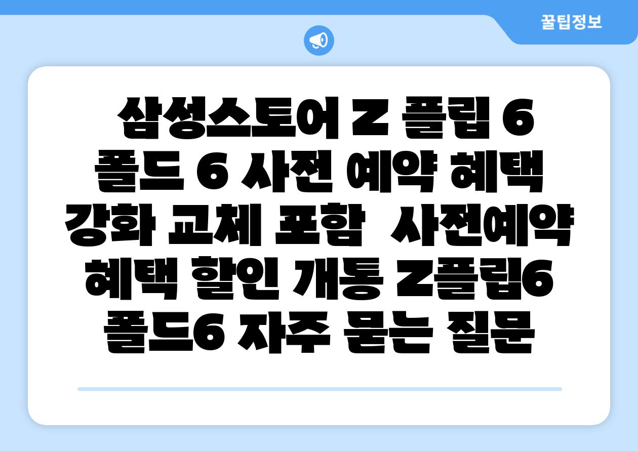  삼성스토어 Z 플립 6 폴드 6 사전 예약 혜택 강화 교체 포함  사전예약 혜택 할인 개통 Z플립6 폴드6 자주 묻는 질문